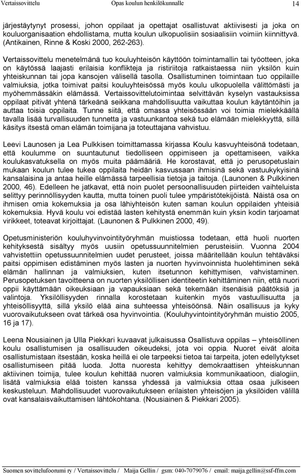 Vertaissovittelu menetelmänä tuo kouluyhteisön käyttöön toimintamallin tai työotteen, joka on käytössä laajasti erilaisia konflikteja ja ristiriitoja ratkaistaessa niin yksilön kuin yhteiskunnan tai