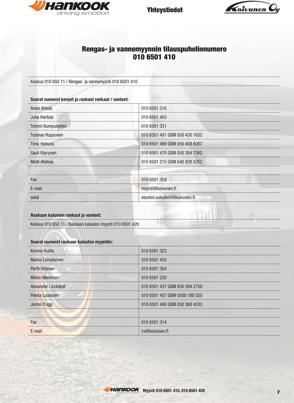 Matti Ahokas 010 6501 215 GSM 040 828 5252 Fax 010 6501 359 E-mail sekä myynti@koivunen.fi etunimi.sukunimi@koivunen.