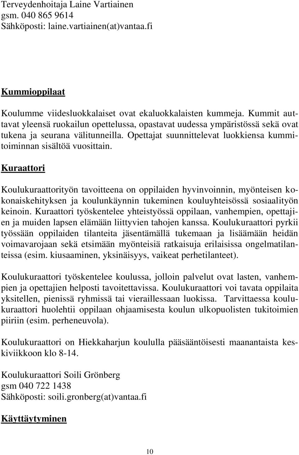 Kuraattori Koulukuraattorityön tavoitteena on oppilaiden hyvinvoinnin, myönteisen kokonaiskehityksen ja koulunkäynnin tukeminen kouluyhteisössä sosiaalityön keinoin.