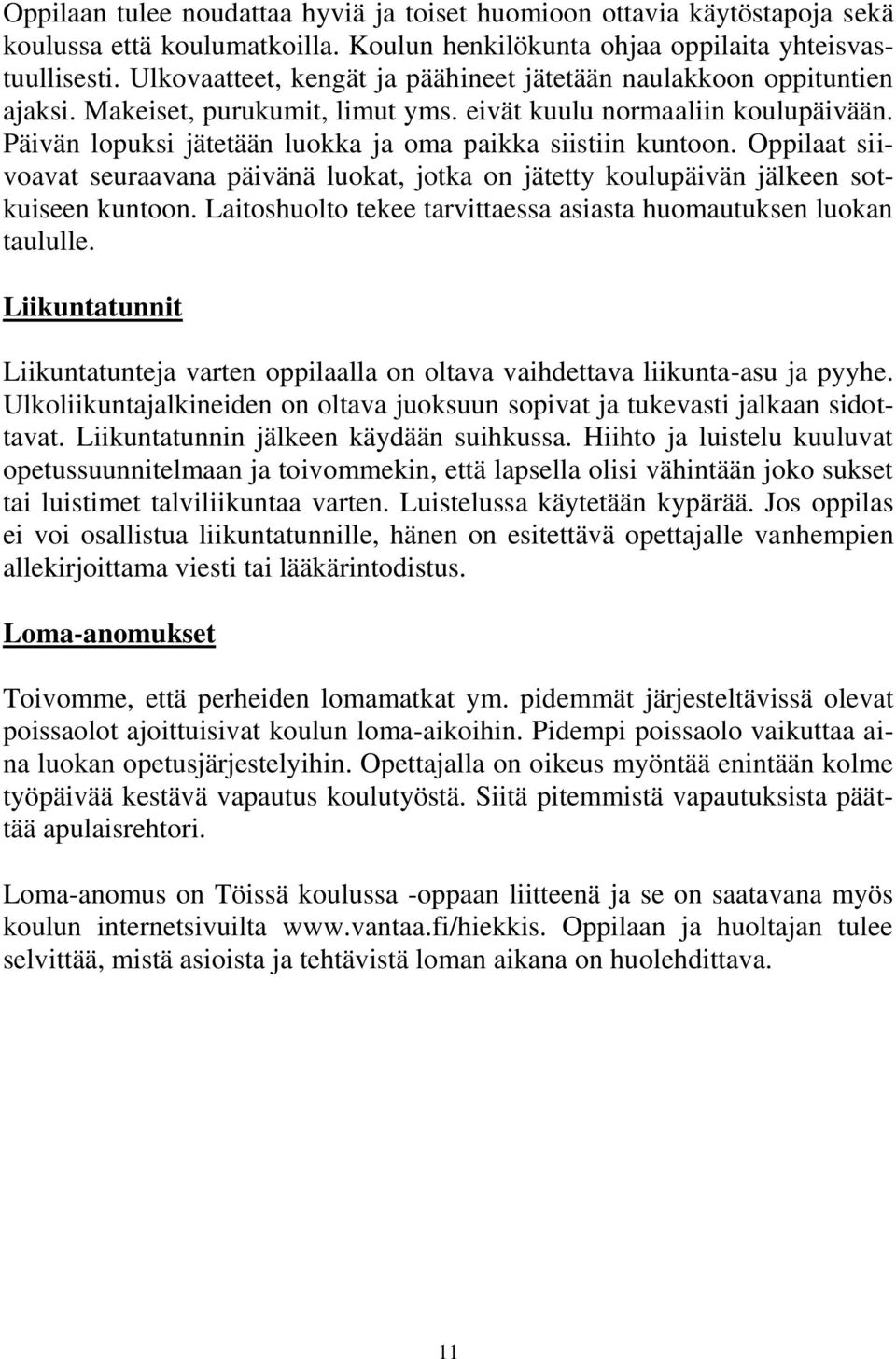 Päivän lopuksi jätetään luokka ja oma paikka siistiin kuntoon. Oppilaat siivoavat seuraavana päivänä luokat, jotka on jätetty koulupäivän jälkeen sotkuiseen kuntoon.