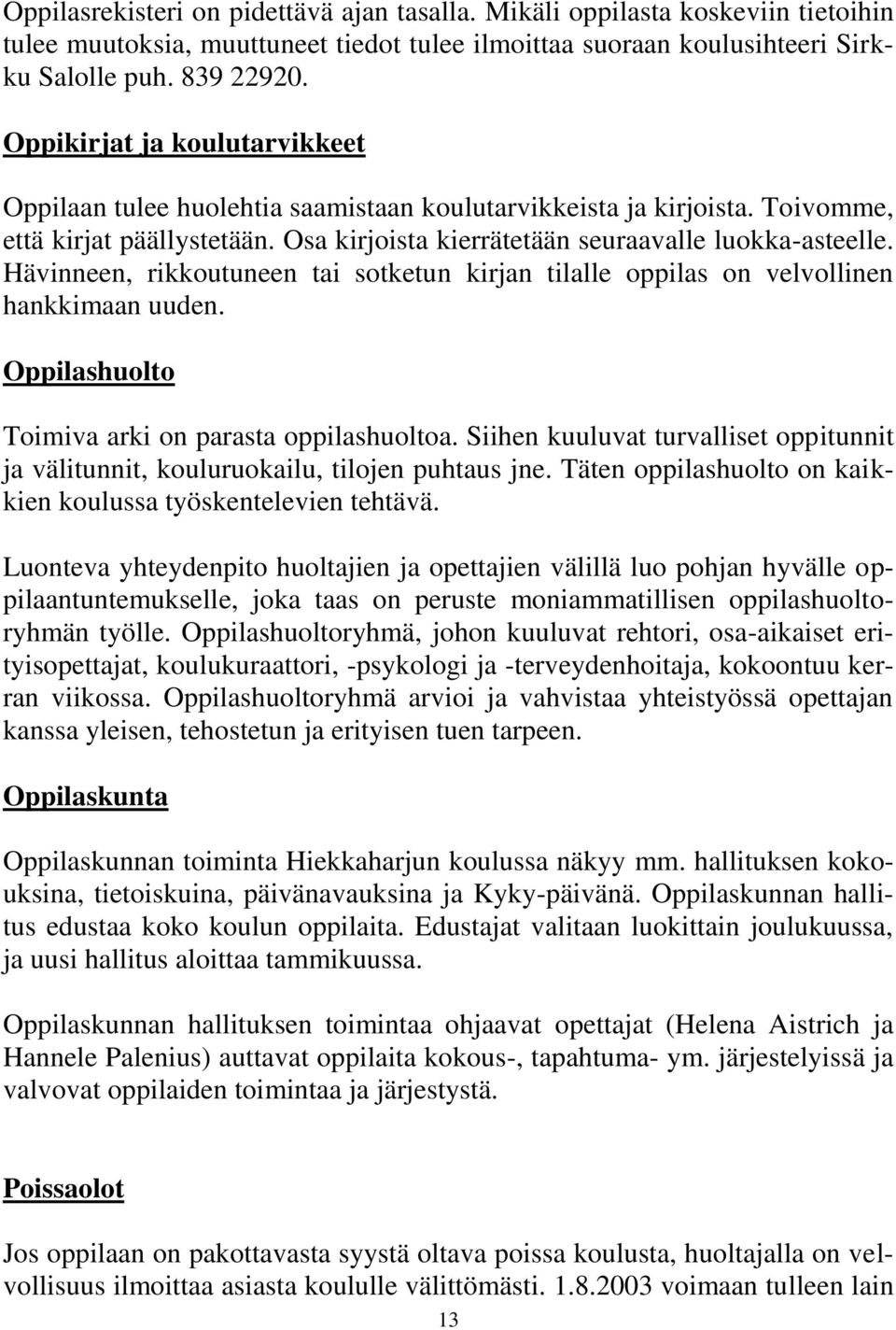 Hävinneen, rikkoutuneen tai sotketun kirjan tilalle oppilas on velvollinen hankkimaan uuden. Oppilashuolto Toimiva arki on parasta oppilashuoltoa.