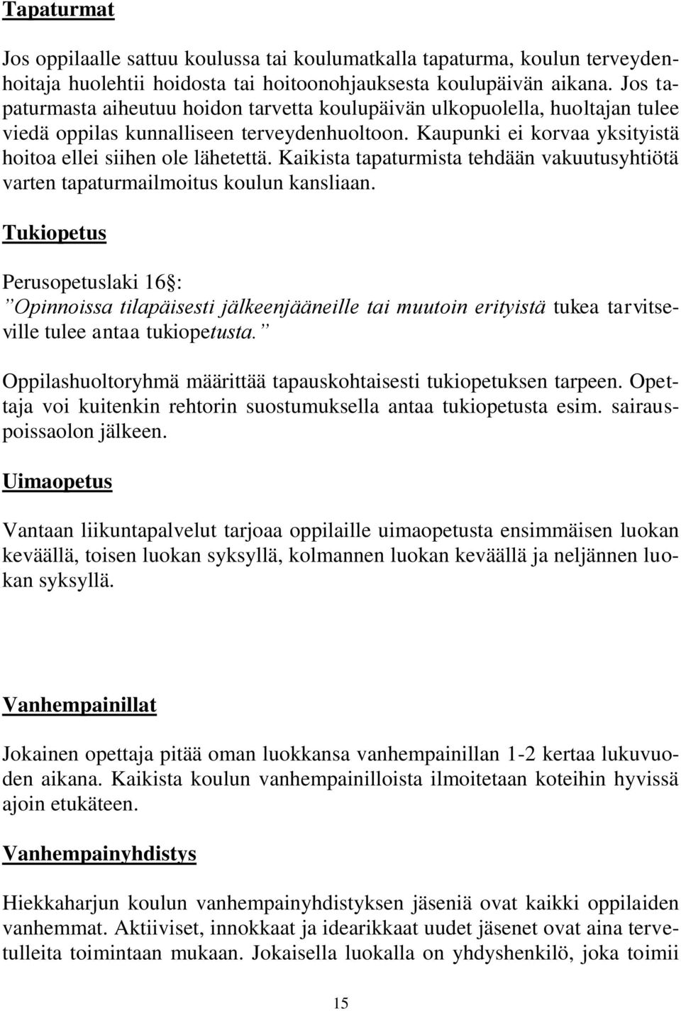 Kaikista tapaturmista tehdään vakuutusyhtiötä varten tapaturmailmoitus koulun kansliaan.
