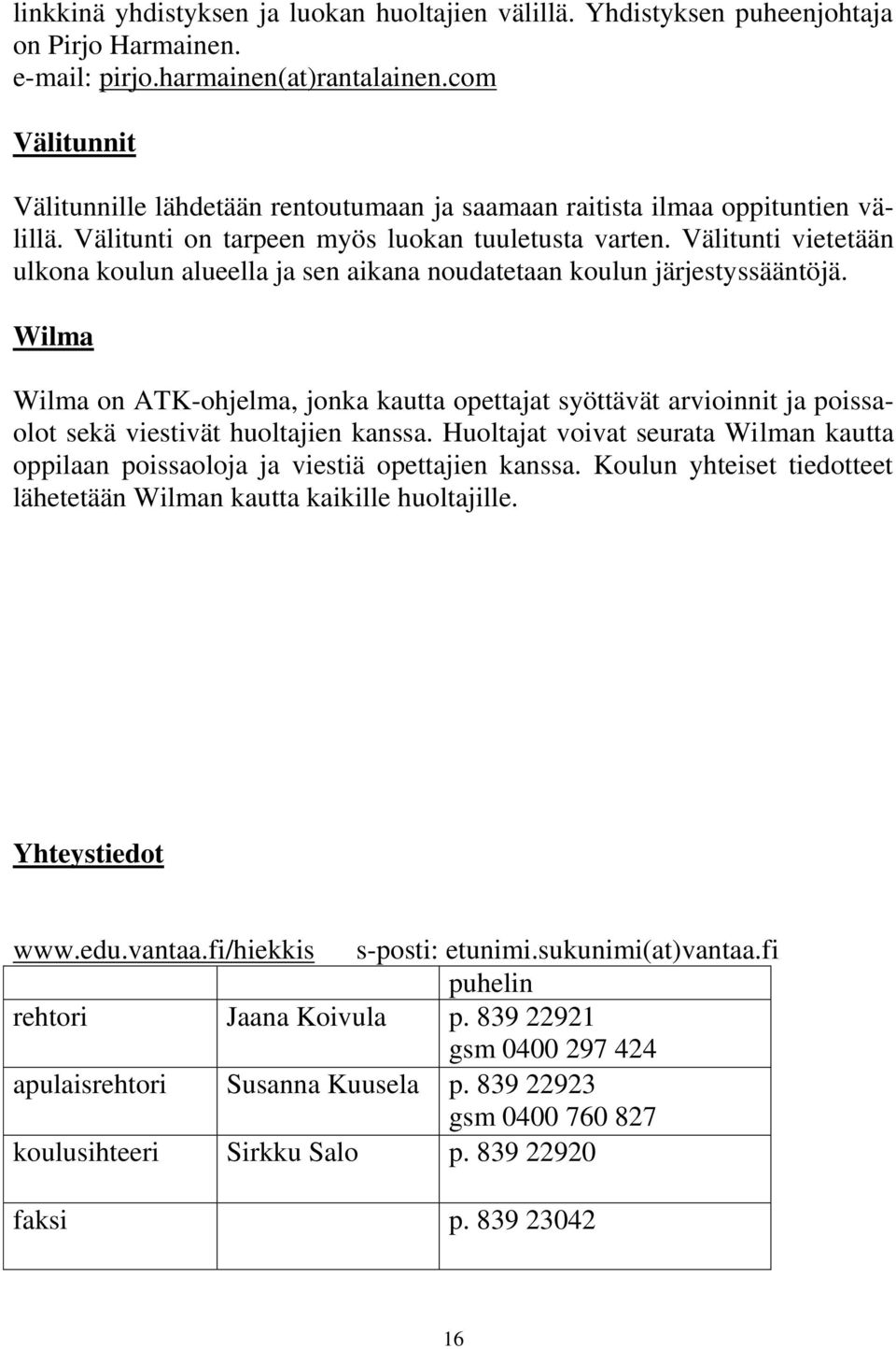 Välitunti vietetään ulkona koulun alueella ja sen aikana noudatetaan koulun järjestyssääntöjä.