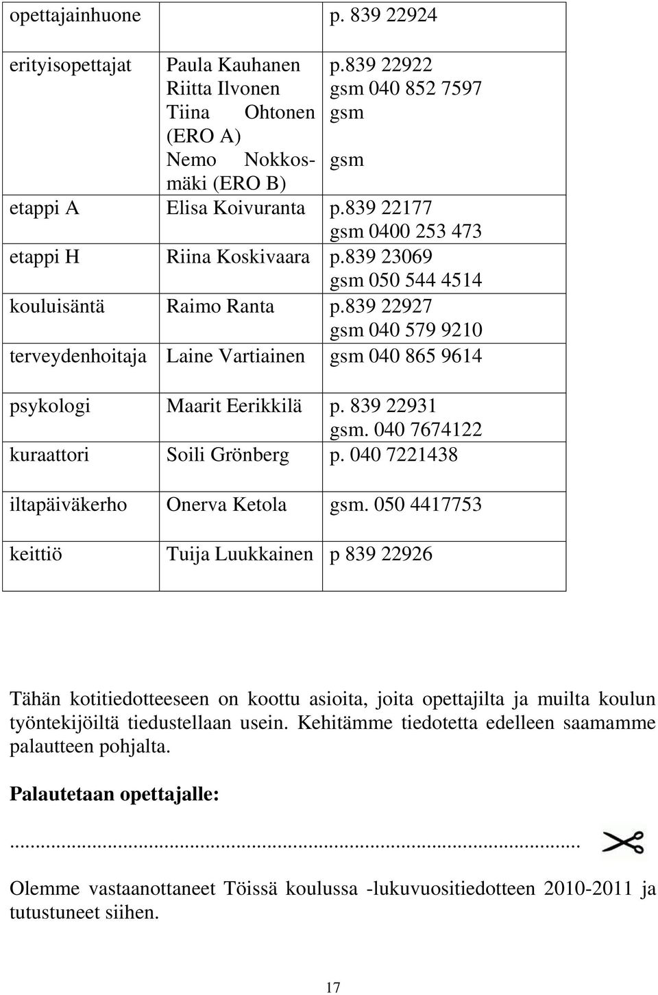 839 22927 gsm 040 579 9210 terveydenhoitaja Laine Vartiainen gsm 040 865 9614 psykologi Maarit Eerikkilä p. 839 22931 gsm. 040 7674122 kuraattori Soili Grönberg p.
