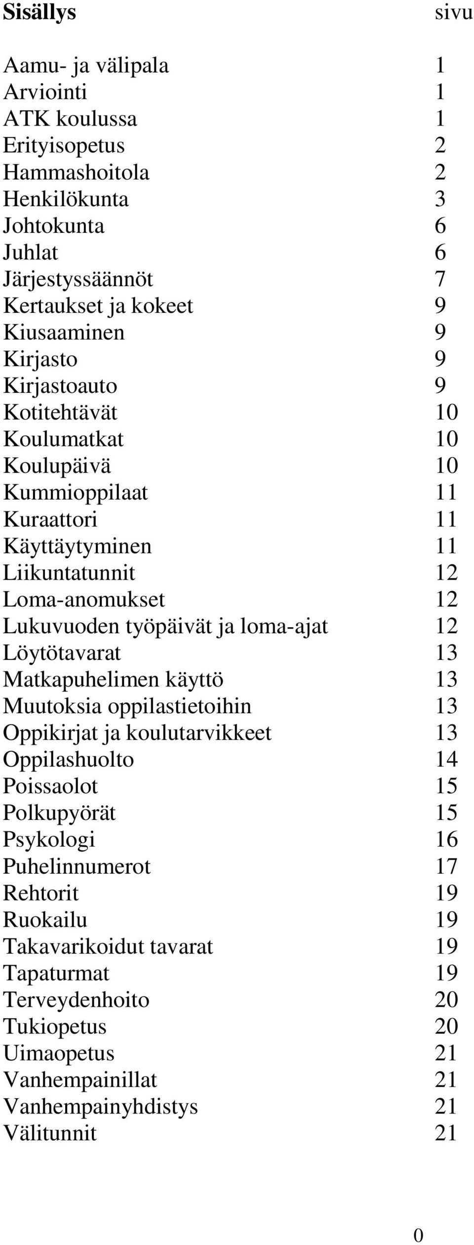 työpäivät ja loma-ajat 12 Löytötavarat 13 Matkapuhelimen käyttö 13 Muutoksia oppilastietoihin 13 Oppikirjat ja koulutarvikkeet 13 Oppilashuolto 14 Poissaolot 15 Polkupyörät 15
