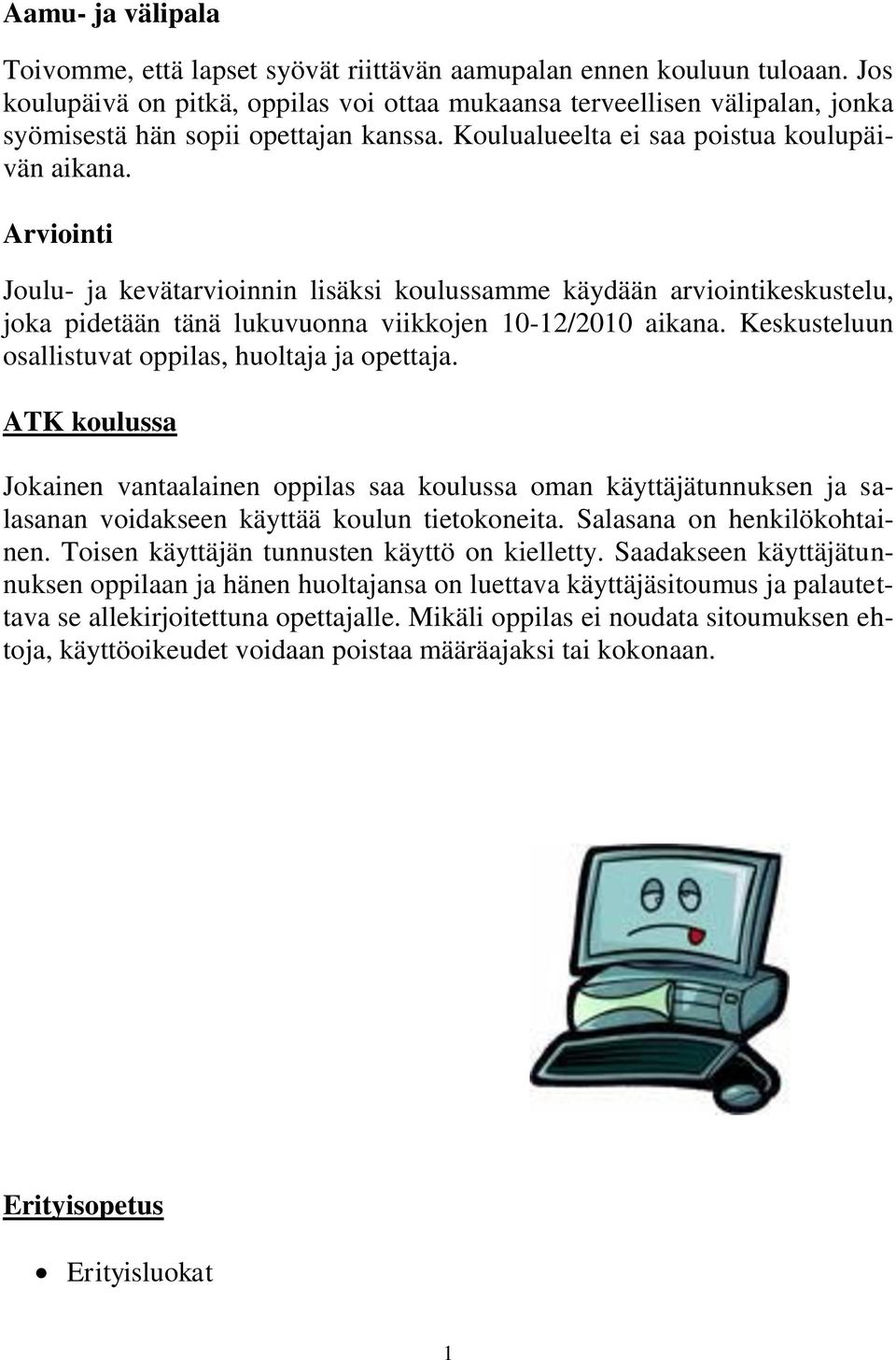 Arviointi Joulu- ja kevätarvioinnin lisäksi koulussamme käydään arviointikeskustelu, joka pidetään tänä lukuvuonna viikkojen 10-12/2010 aikana. Keskusteluun osallistuvat oppilas, huoltaja ja opettaja.