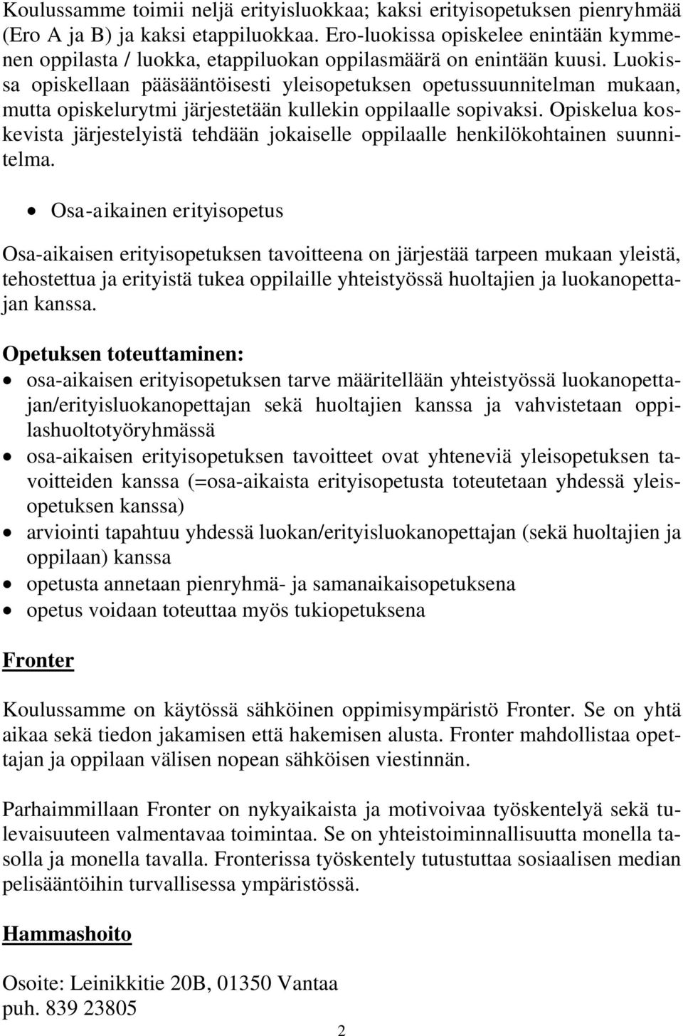 Luokissa opiskellaan pääsääntöisesti yleisopetuksen opetussuunnitelman mukaan, mutta opiskelurytmi järjestetään kullekin oppilaalle sopivaksi.