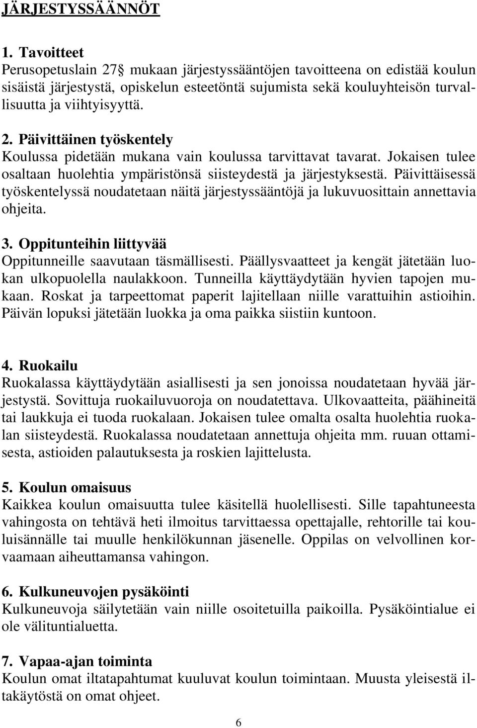 Jokaisen tulee osaltaan huolehtia ympäristönsä siisteydestä ja järjestyksestä. Päivittäisessä työskentelyssä noudatetaan näitä järjestyssääntöjä ja lukuvuosittain annettavia ohjeita. 3.