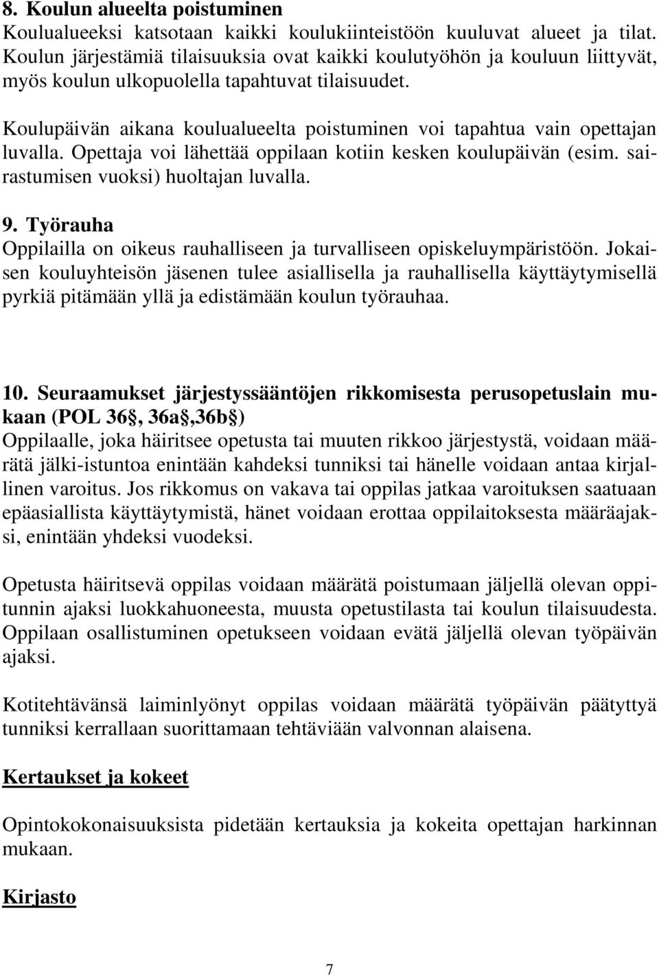 Koulupäivän aikana koulualueelta poistuminen voi tapahtua vain opettajan luvalla. Opettaja voi lähettää oppilaan kotiin kesken koulupäivän (esim. sairastumisen vuoksi) huoltajan luvalla. 9.