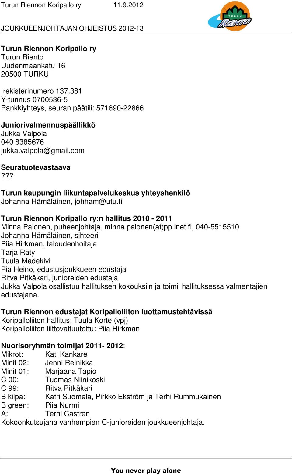?? Turun kaupungin liikuntapalvelukeskus yhteyshenkilö Johanna Hämäläinen, johham@utu.fi Turun Riennon Koripallo ry:n hallitus 2010-2011 Minna Palonen, puheenjohtaja, minna.palonen(at)pp.inet.