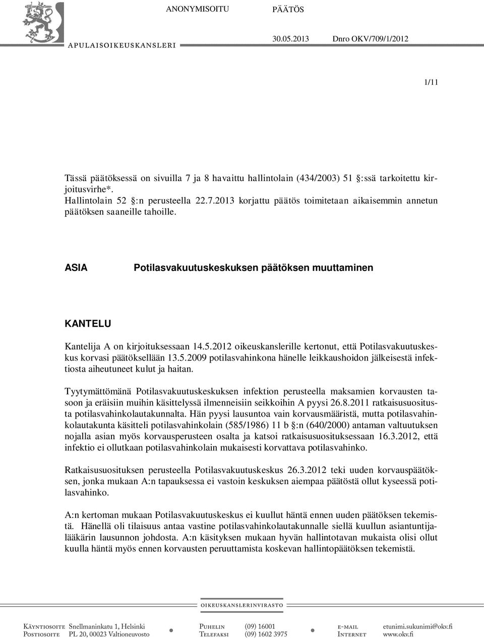 Tyytymättömänä Potilasvakuutuskeskuksen infektion perusteella maksamien korvausten tasoon ja eräisiin muihin käsittelyssä ilmenneisiin seikkoihin A pyysi 26.8.