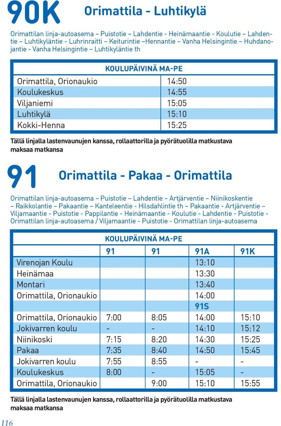 linja-autoasema Puistotie Lahdentie Artjärventie Niinikoskentie Raikkolantie Pakaantie Kanteleentie - Hilsdahlintie th Pakaantie - Artjärventie Viljamaantie - Puistotie - Pappilantie - Heinämaantie -