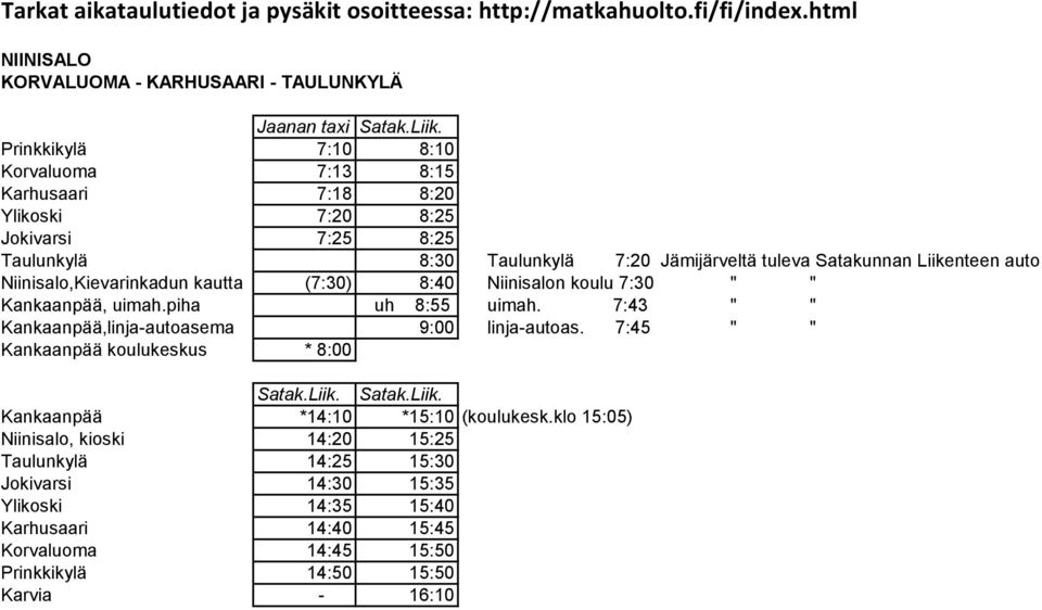 Niinisalo,Kievarinkadun kautta (7:30) 8:40 Niinisalon koulu 7:30 " " Kankaanpää, uimah.piha uh 8:55 uimah. 7:43 " " Kankaanpää,linja-autoasema 9:00 linja-autoas.