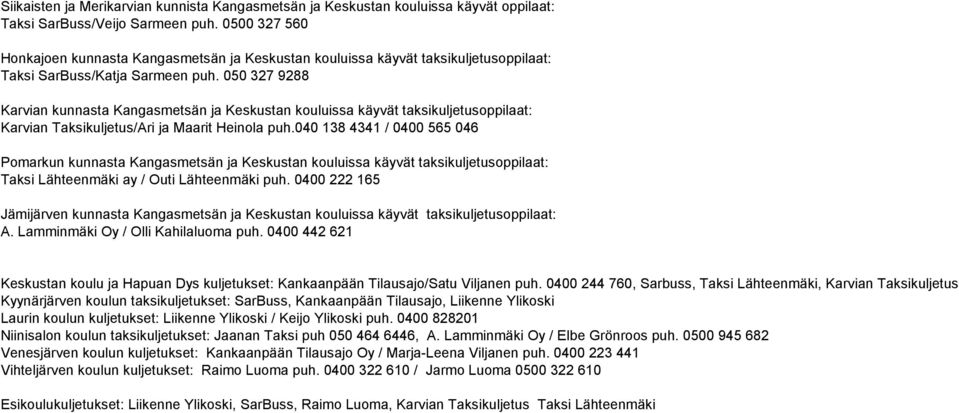 050 327 9288 Karvian kunnasta Kangasmetsän ja Keskustan kouluissa käyvät taksikuljetusoppilaat: Karvian Taksikuljetus/Ari ja Maarit Heinola puh.