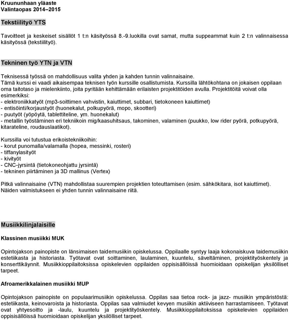 Kurssilla lähtökohtana on jokaisen oppilaan oma taitotaso ja mielenkiinto, joita pyritään kehittämään erilaisten projektitöiden avulla.