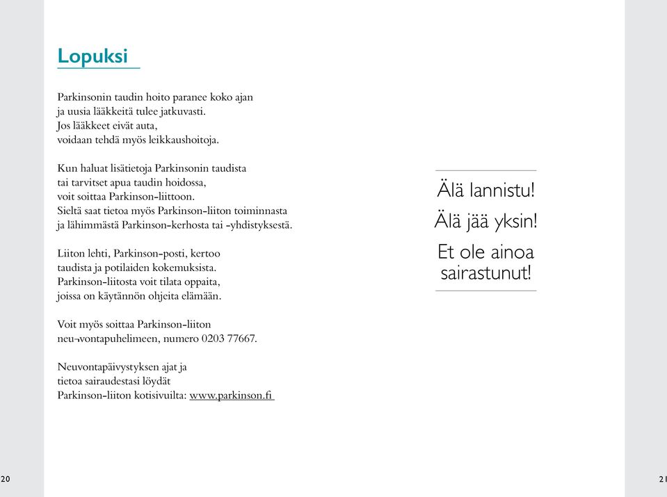 Sieltä saat tietoa myös Parkinson-liiton toiminnasta ja lähimmästä Parkinson-kerhosta tai -yhdistyksestä. Liiton lehti, Parkinson-posti, kertoo taudista ja potilaiden kokemuksista.