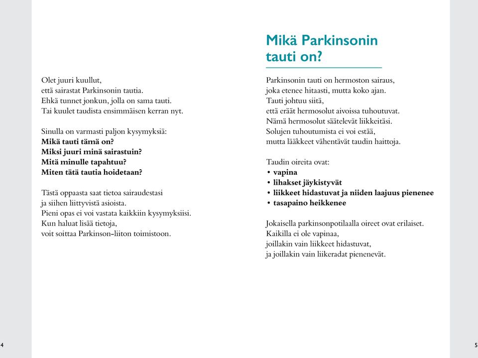 Tästä oppaasta saat tietoa sairaudestasi ja siihen liittyvistä asioista. Pieni opas ei voi vastata kaikkiin kysymyksiisi. Kun haluat lisää tietoja, voit soittaa Parkinson-liiton toimistoon.