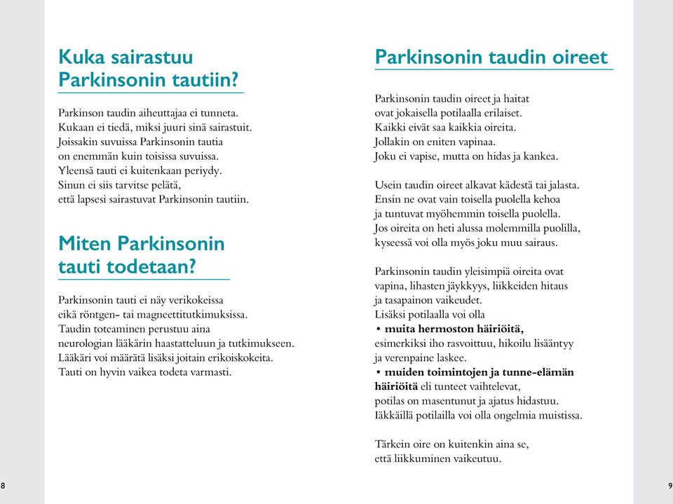 Parkinsonin tauti ei näy verikokeissa eikä röntgen- tai magneettitutkimuksissa. Taudin toteaminen perustuu aina neurologian lääkärin haastatteluun ja tutkimukseen.