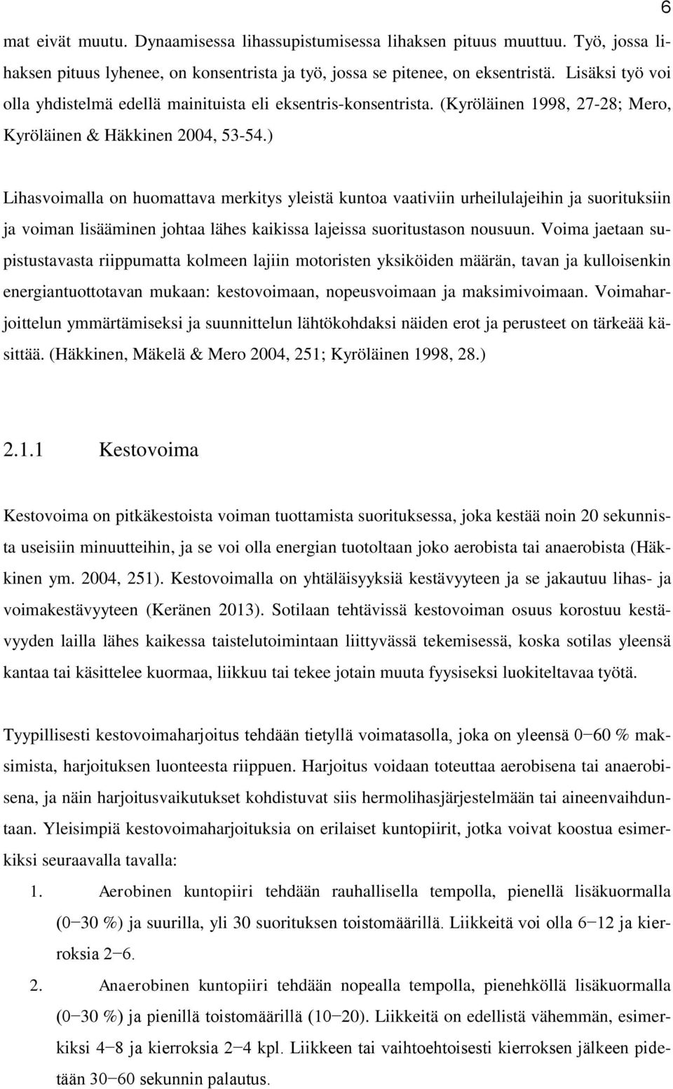 ) Lihasvoimalla on huomattava merkitys yleistä kuntoa vaativiin urheilulajeihin ja suorituksiin ja voiman lisääminen johtaa lähes kaikissa lajeissa suoritustason nousuun.