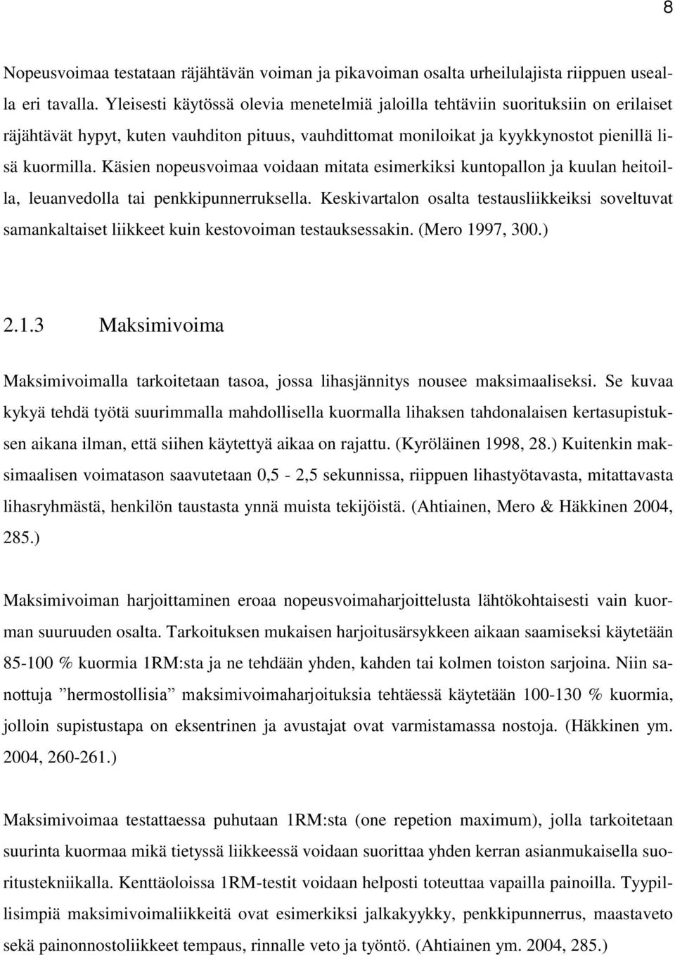 Käsien nopeusvoimaa voidaan mitata esimerkiksi kuntopallon ja kuulan heitoilla, leuanvedolla tai penkkipunnerruksella.