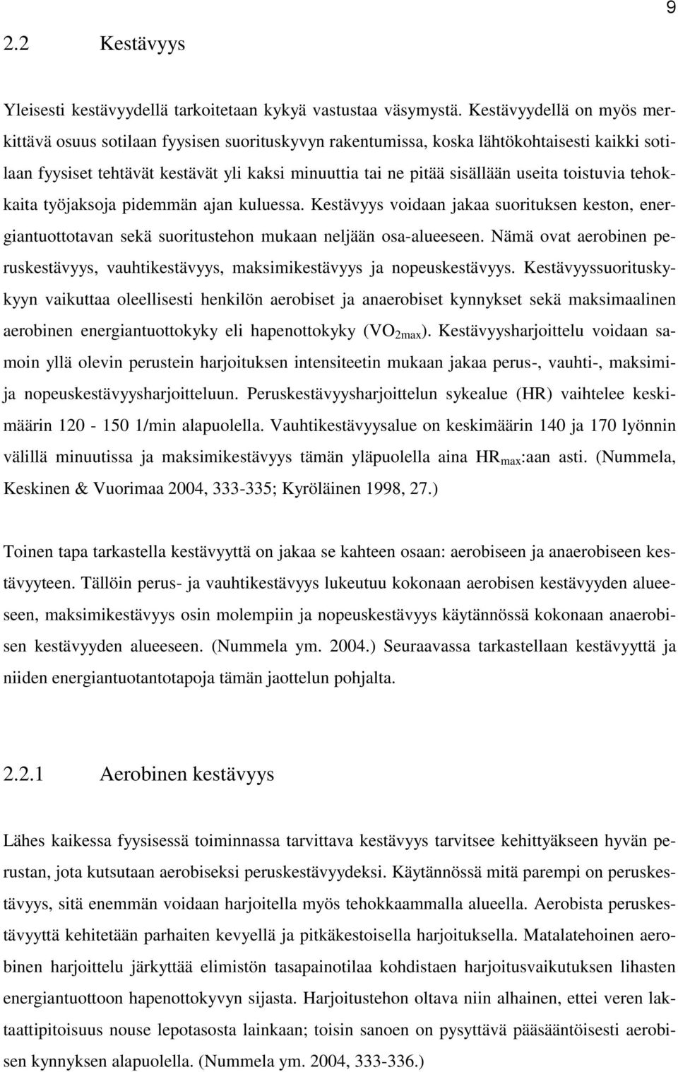 useita toistuvia tehokkaita työjaksoja pidemmän ajan kuluessa. Kestävyys voidaan jakaa suorituksen keston, energiantuottotavan sekä suoritustehon mukaan neljään osa-alueeseen.