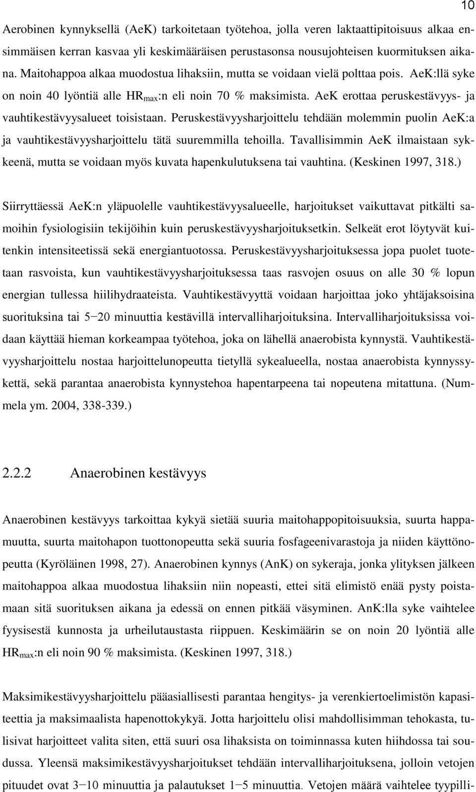 AeK erottaa peruskestävyys- ja vauhtikestävyysalueet toisistaan. Peruskestävyysharjoittelu tehdään molemmin puolin AeK:a ja vauhtikestävyysharjoittelu tätä suuremmilla tehoilla.
