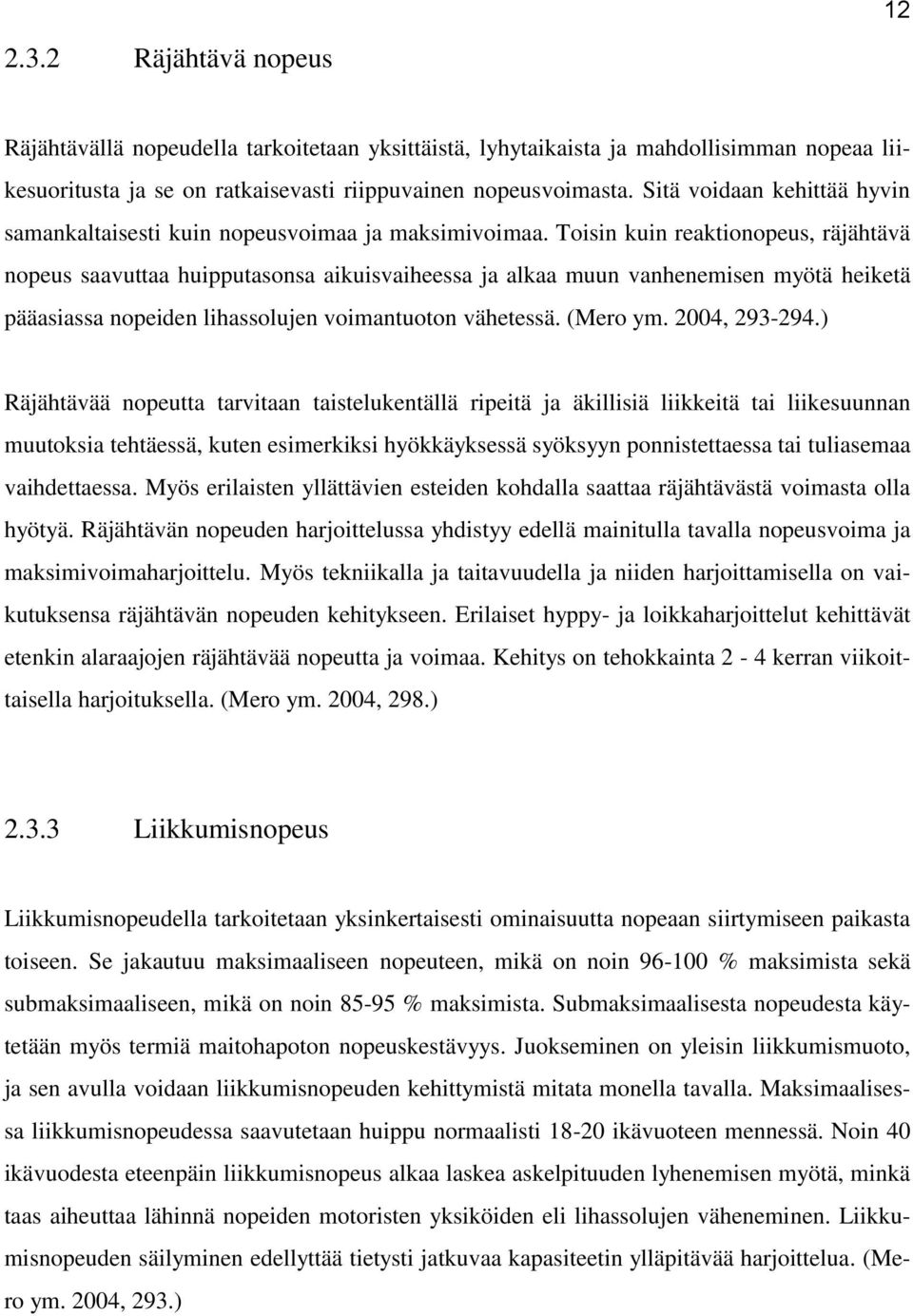 Toisin kuin reaktionopeus, räjähtävä nopeus saavuttaa huipputasonsa aikuisvaiheessa ja alkaa muun vanhenemisen myötä heiketä pääasiassa nopeiden lihassolujen voimantuoton vähetessä. (Mero ym.