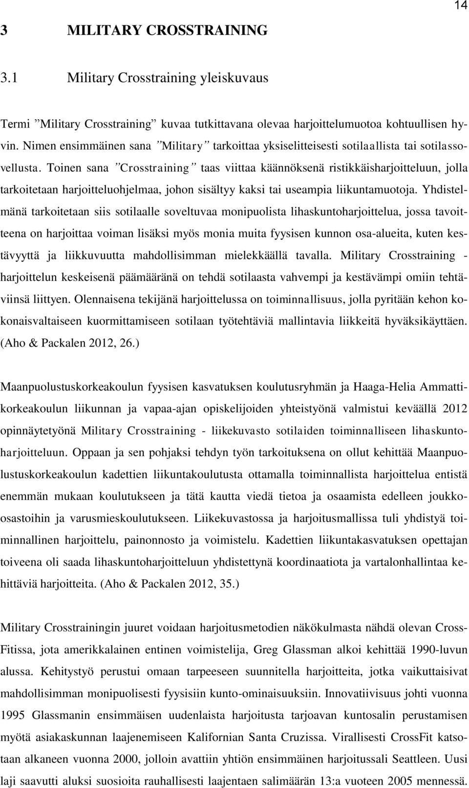 Toinen sana Crosstraining taas viittaa käännöksenä ristikkäisharjoitteluun, jolla tarkoitetaan harjoitteluohjelmaa, johon sisältyy kaksi tai useampia liikuntamuotoja.