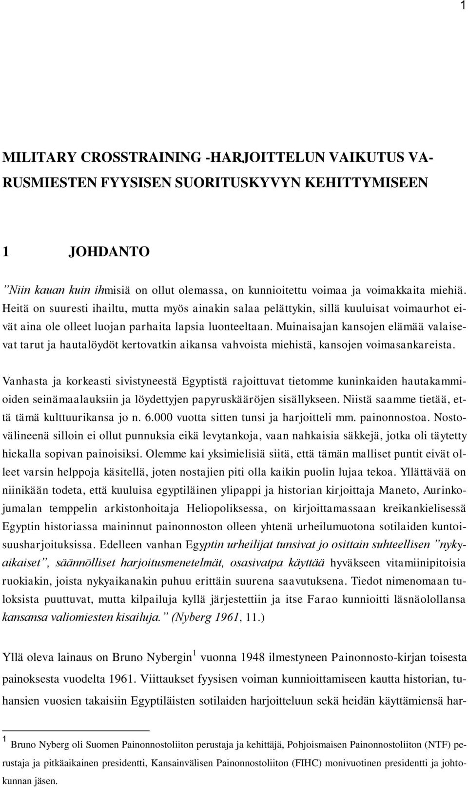 Muinaisajan kansojen elämää valaisevat tarut ja hautalöydöt kertovatkin aikansa vahvoista miehistä, kansojen voimasankareista.