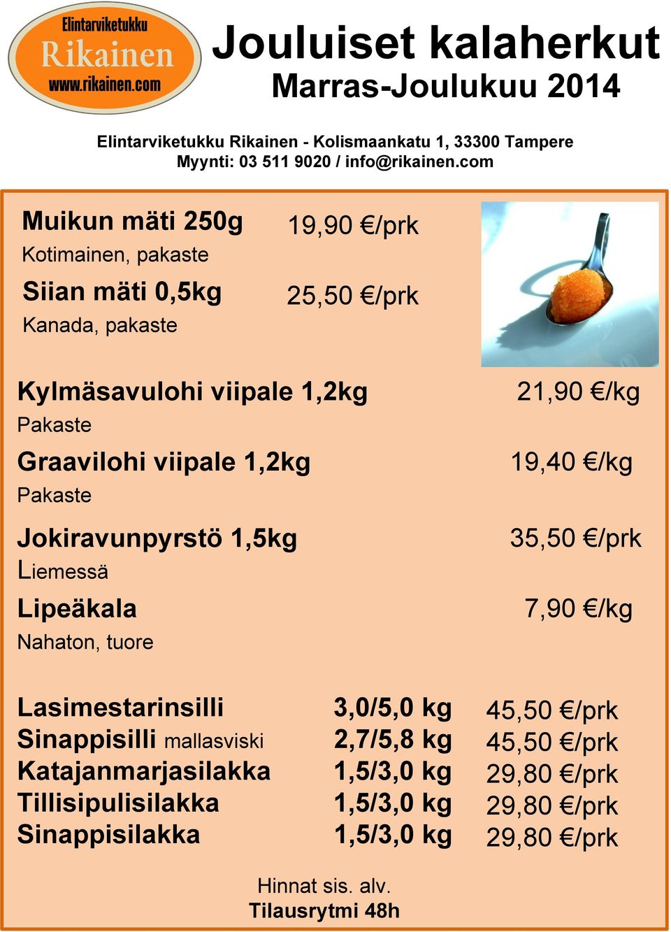 Pakaste Jokiravunpyrstö 1,5kg Liemessä Lipeäkala Nahaton, tuore 21,90 /kg 19,40 /kg 35,50 /prk 7,90 /kg Lasimestarinsilli Sinappisilli mallasviski
