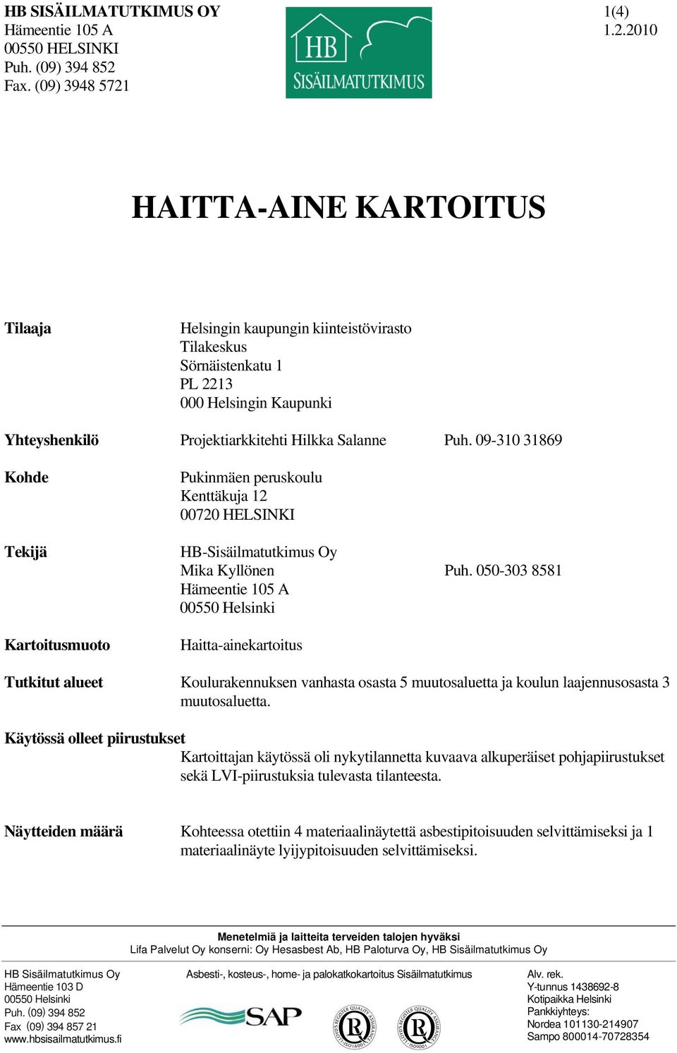 050-303 8581 Hämeentie 105 A Haitta-ainekartoitus Tutkitut alueet Koulurakennuksen vanhasta osasta 5 muutosaluetta ja koulun laajennusosasta 3 muutosaluetta.
