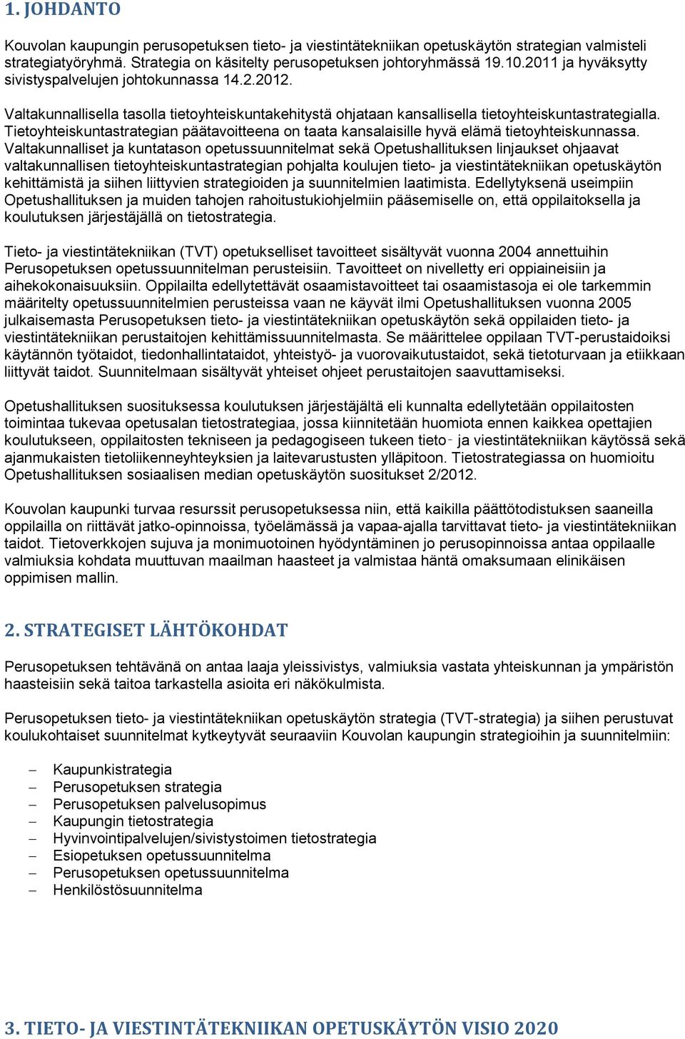 Tietoyhteiskuntastrategian päätavoitteena on taata kansalaisille hyvä elämä tietoyhteiskunnassa.
