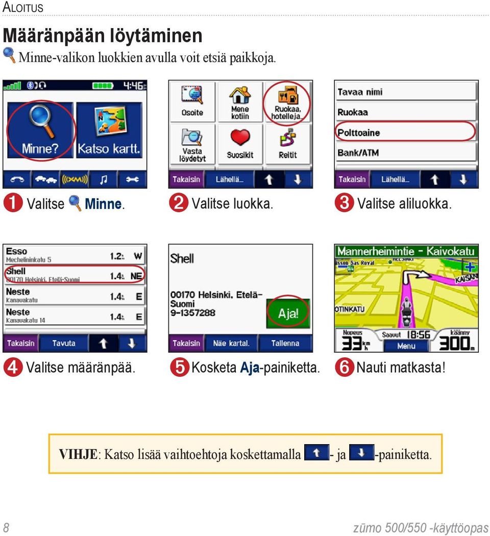 ➍ Valitse määränpää. ➎Kosketa Aja-painiketta. ➏Nauti matkasta!