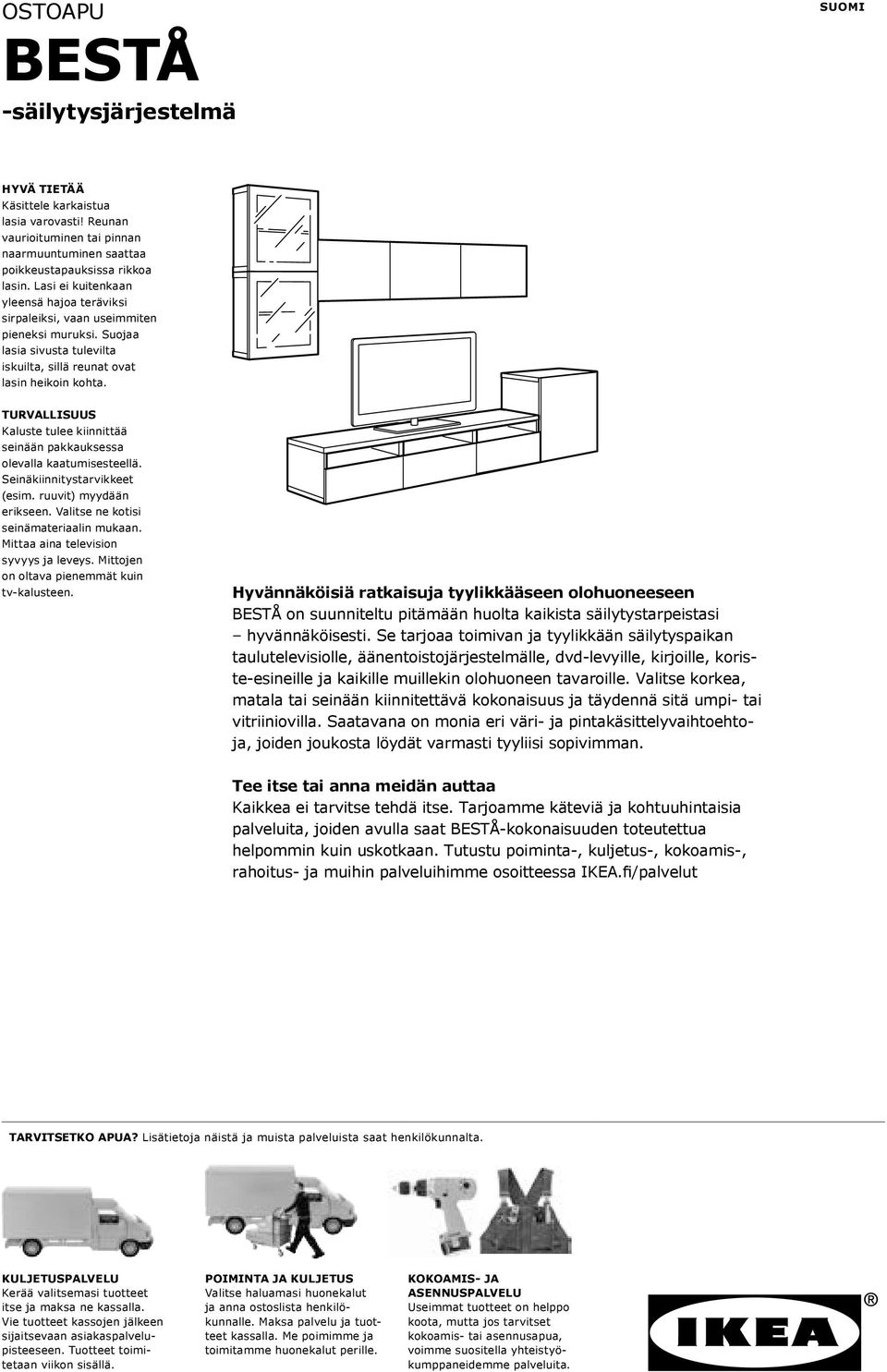 TURVALLISUUS Kaluste tulee kiinnittää seinään pakkauksessa olevalla kaatumisesteellä. Seinäkiinnitystarvikkeet (esim. ruuvit) myydään erikseen. Valitse ne kotisi seinämateriaalin mukaan.