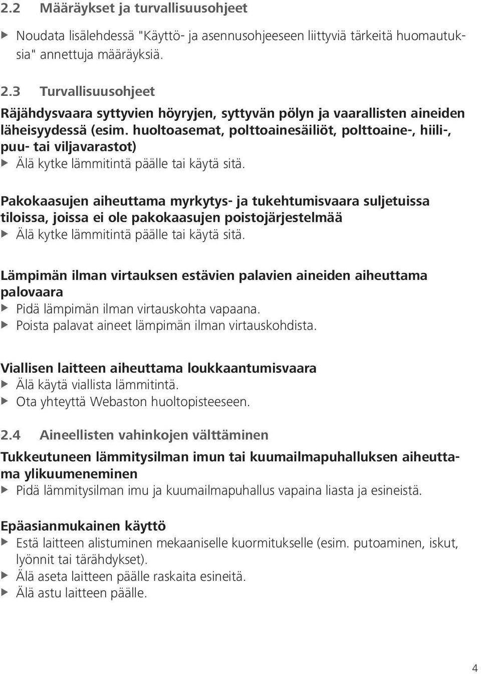 huoltoasemat, polttoainesäiliöt, polttoaine-, hiili-, puu- tai viljavarastot) Älä kytke lämmitintä päälle tai käytä sitä.