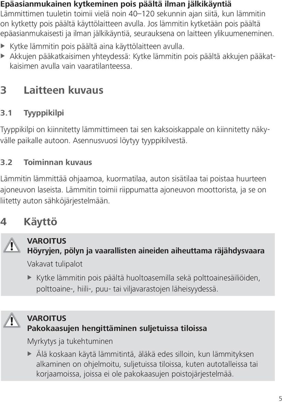 Akkujen pääkatkaisimen yhteydessä: Kytke lämmitin pois päältä akkujen pääkatkaisimen avulla vain vaaratilanteessa. 3 Laitteen kuvaus 3.