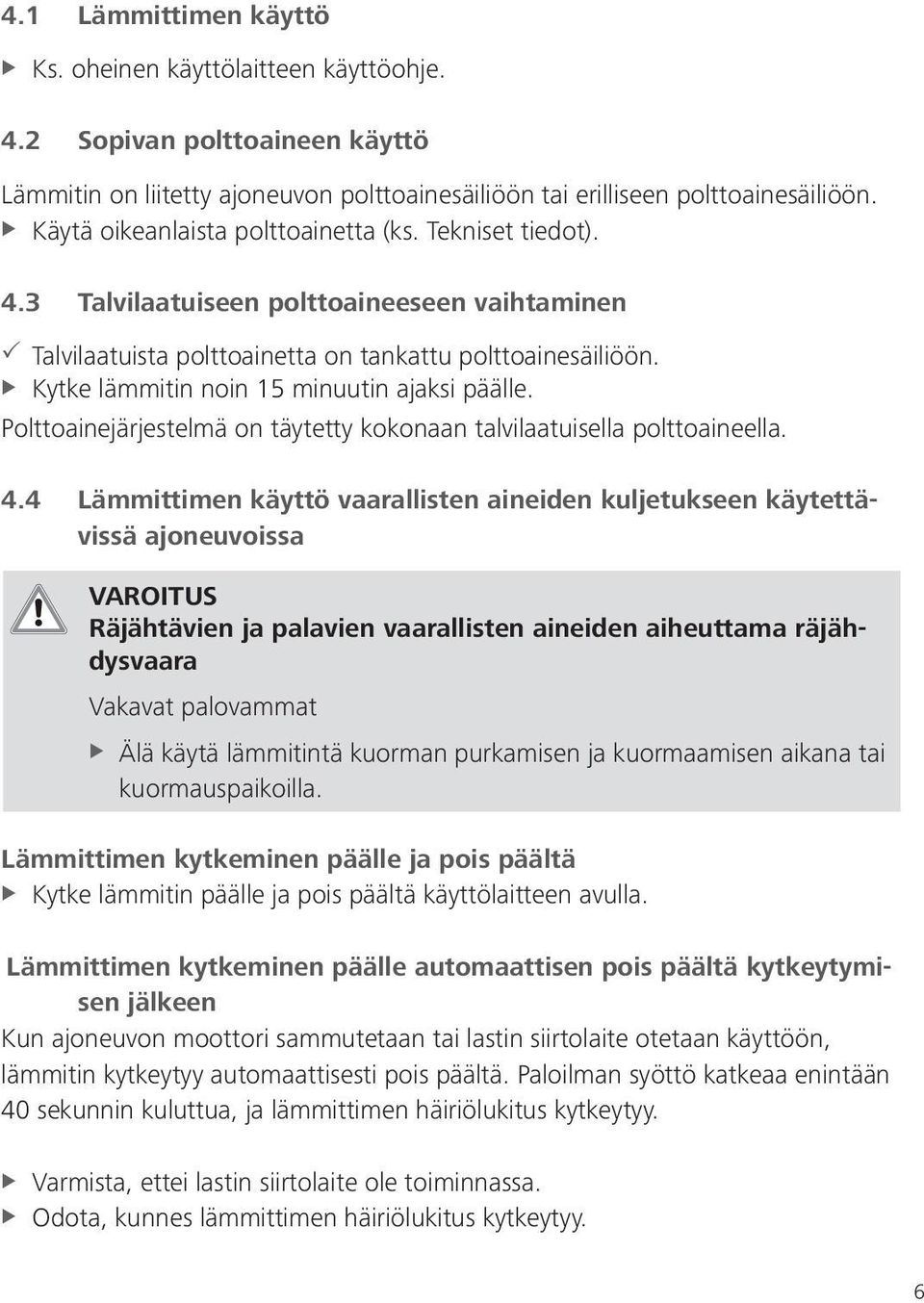 Kytke lämmitin noin 15 minuutin ajaksi päälle. Polttoainejärjestelmä on täytetty kokonaan talvilaatuisella polttoaineella. 4.