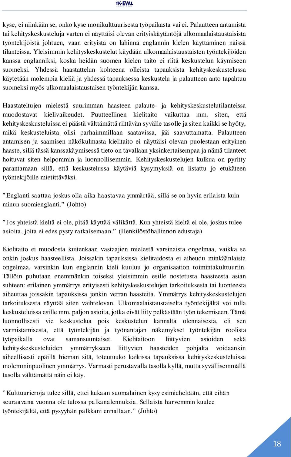 tilanteissa. Yleisimmin kehityskeskustelut käydään ulkomaalaistaustaisten työntekijöiden kanssa englanniksi, koska heidän suomen kielen taito ei riitä keskustelun käymiseen suomeksi.