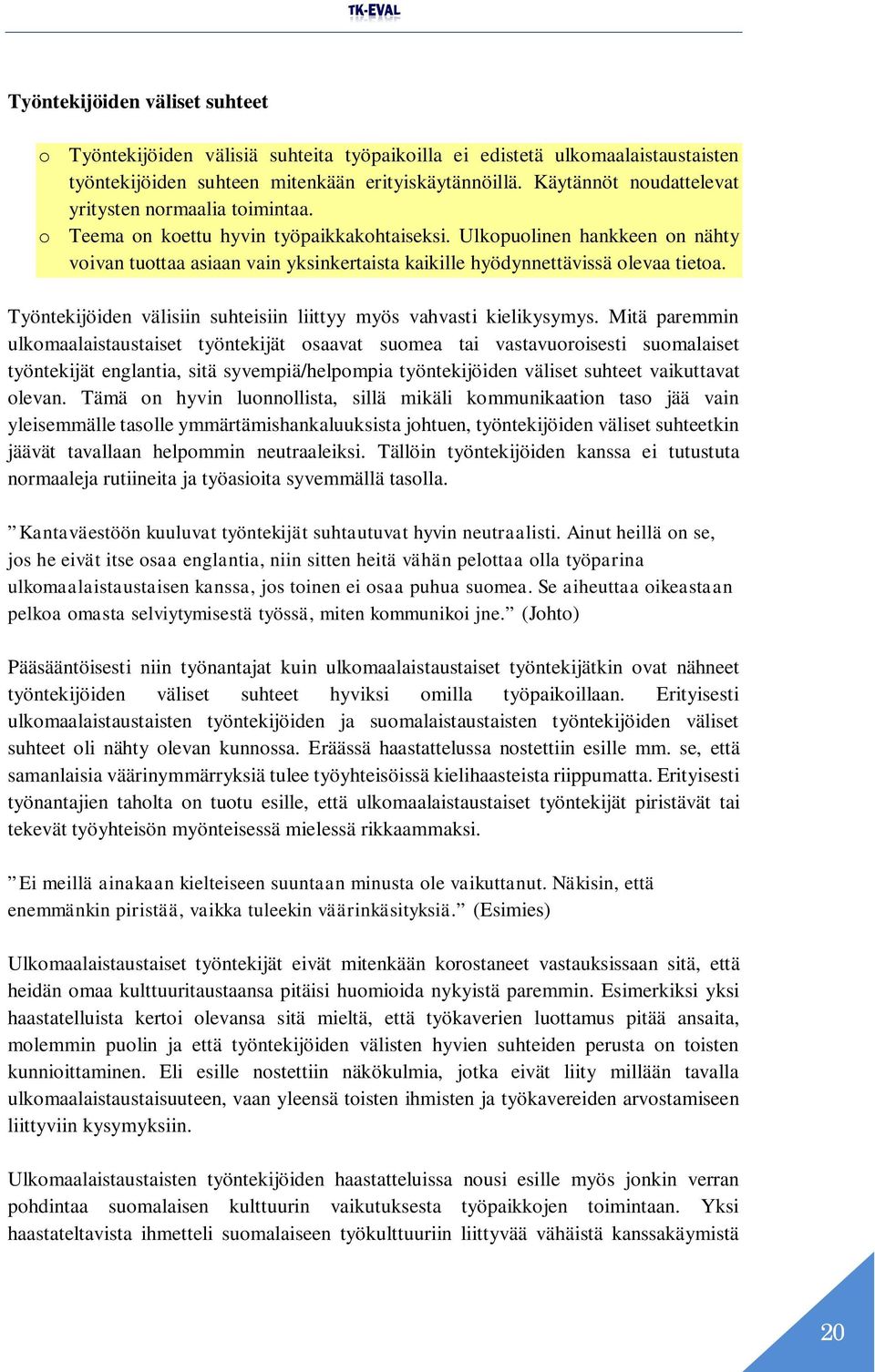 Ulkopuolinen hankkeen on nähty voivan tuottaa asiaan vain yksinkertaista kaikille hyödynnettävissä olevaa tietoa. Työntekijöiden välisiin suhteisiin liittyy myös vahvasti kielikysymys.