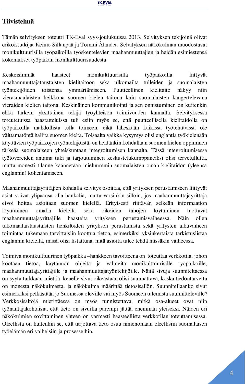 Keskeisimmät haasteet monikulttuurisilla työpaikoilla liittyvät maahanmuuttajataustaisten kielitaitoon sekä ulkomailta tulleiden ja suomalaisten työntekijöiden toistensa ymmärtämiseen.