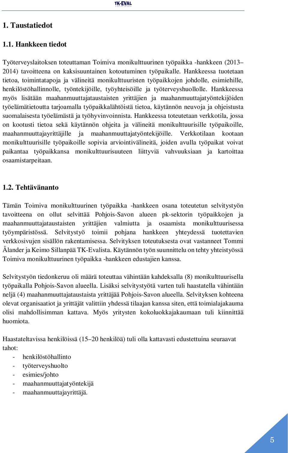 Hankkeessa myös lisätään maahanmuuttajataustaisten yrittäjien ja maahanmuuttajatyöntekijöiden työelämätietoutta tarjoamalla työpaikkalähtöistä tietoa, käytännön neuvoja ja ohjeistusta suomalaisesta