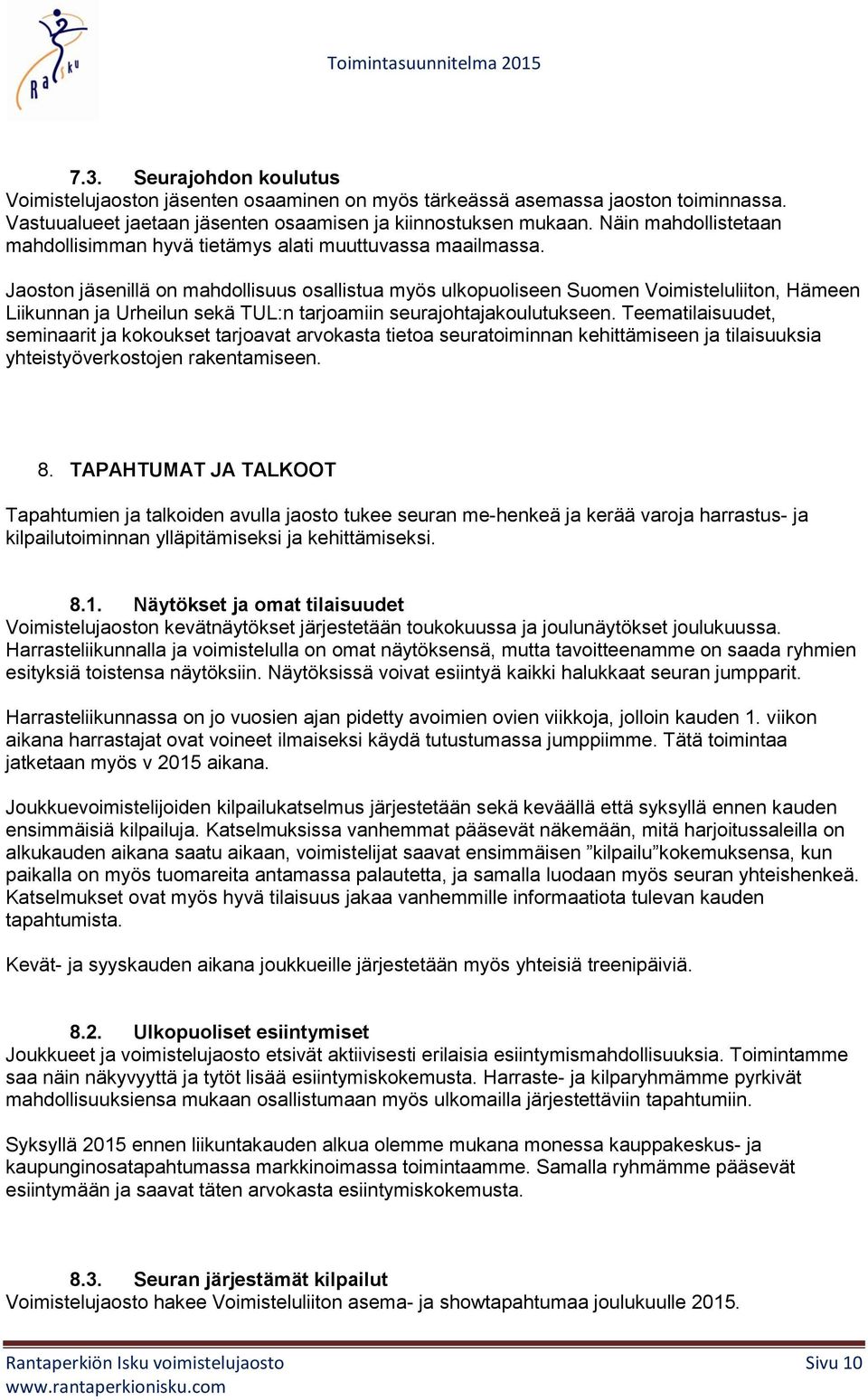Jaoston jäsenillä on mahdollisuus osallistua myös ulkopuoliseen Suomen Voimisteluliiton, Hämeen Liikunnan ja Urheilun sekä TUL:n tarjoamiin seurajohtajakoulutukseen.