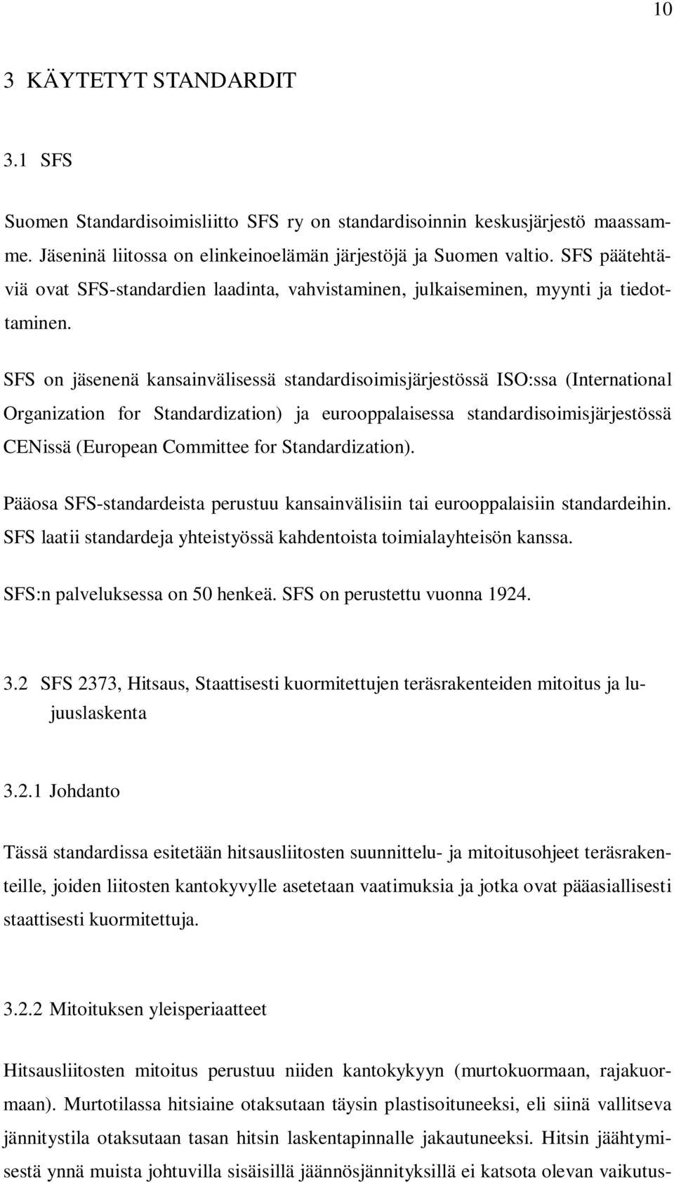 SFS on jäsenenä kansainvälisessä standardisoimisjärjestössä ISO:ssa (International Organization for Standardization) ja eurooppalaisessa standardisoimisjärjestössä CENissä (European Committee for