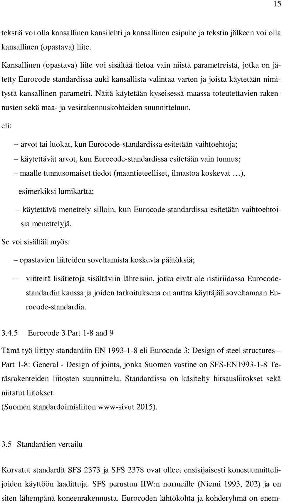 Näitä käytetään kyseisessä maassa toteutettavien rakennusten sekä maa- ja vesirakennuskohteiden suunnitteluun, eli: arvot tai luokat, kun Eurocode-standardissa esitetään vaihtoehtoja; käytettävät