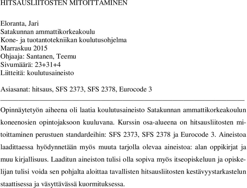 Kurssin osa-alueena on hitsausliitosten mitoittaminen perustuen standardeihin: SFS 2373, SFS 2378 ja Eurocode 3.