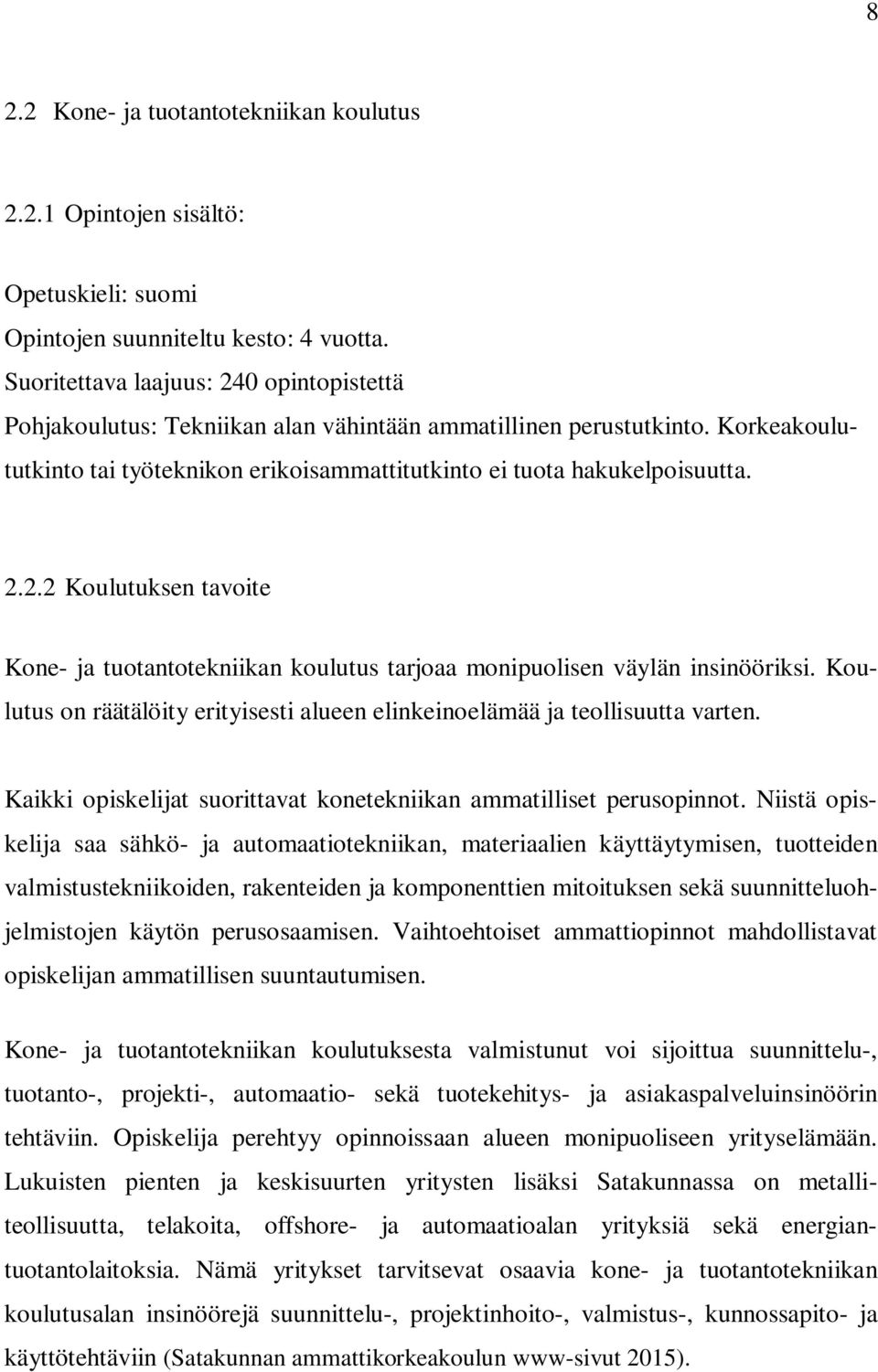 Koulutus on räätälöity erityisesti alueen elinkeinoelämää ja teollisuutta varten. Kaikki opiskelijat suorittavat konetekniikan ammatilliset perusopinnot.