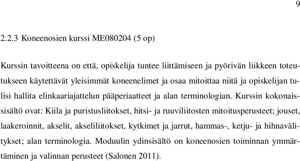 Kurssin kokonaissisältö ovat: Kiila ja puristusliitokset, hitsi- ja ruuviliitosten mitoitusperusteet; jouset, laakeroinnit, akselit, akseliliitokset,