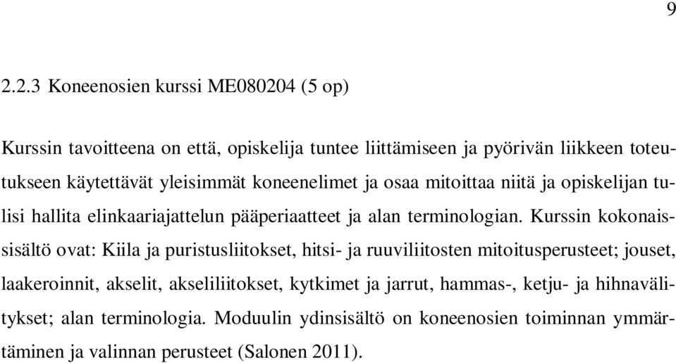 Kurssin kokonaissisältö ovat: Kiila ja puristusliitokset, hitsi- ja ruuviliitosten mitoitusperusteet; jouset, laakeroinnit, akselit, akseliliitokset,