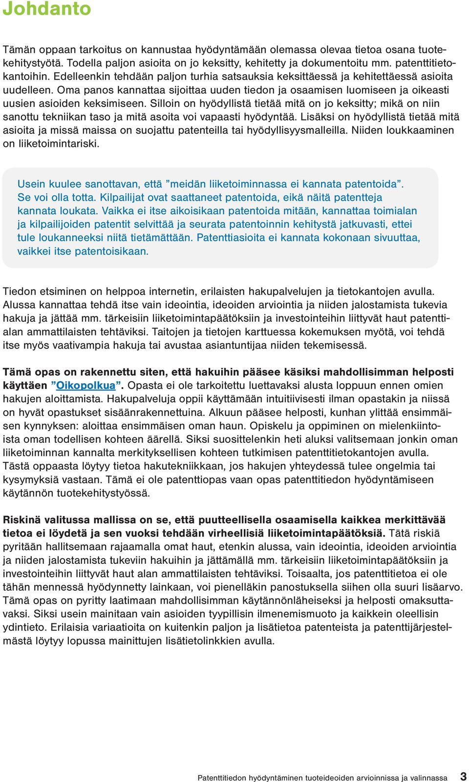 Silloin on hyödyllistä tietää mitä on jo keksitty; mikä on niin sanottu tekniikan taso ja mitä asoita voi vapaasti hyödyntää.