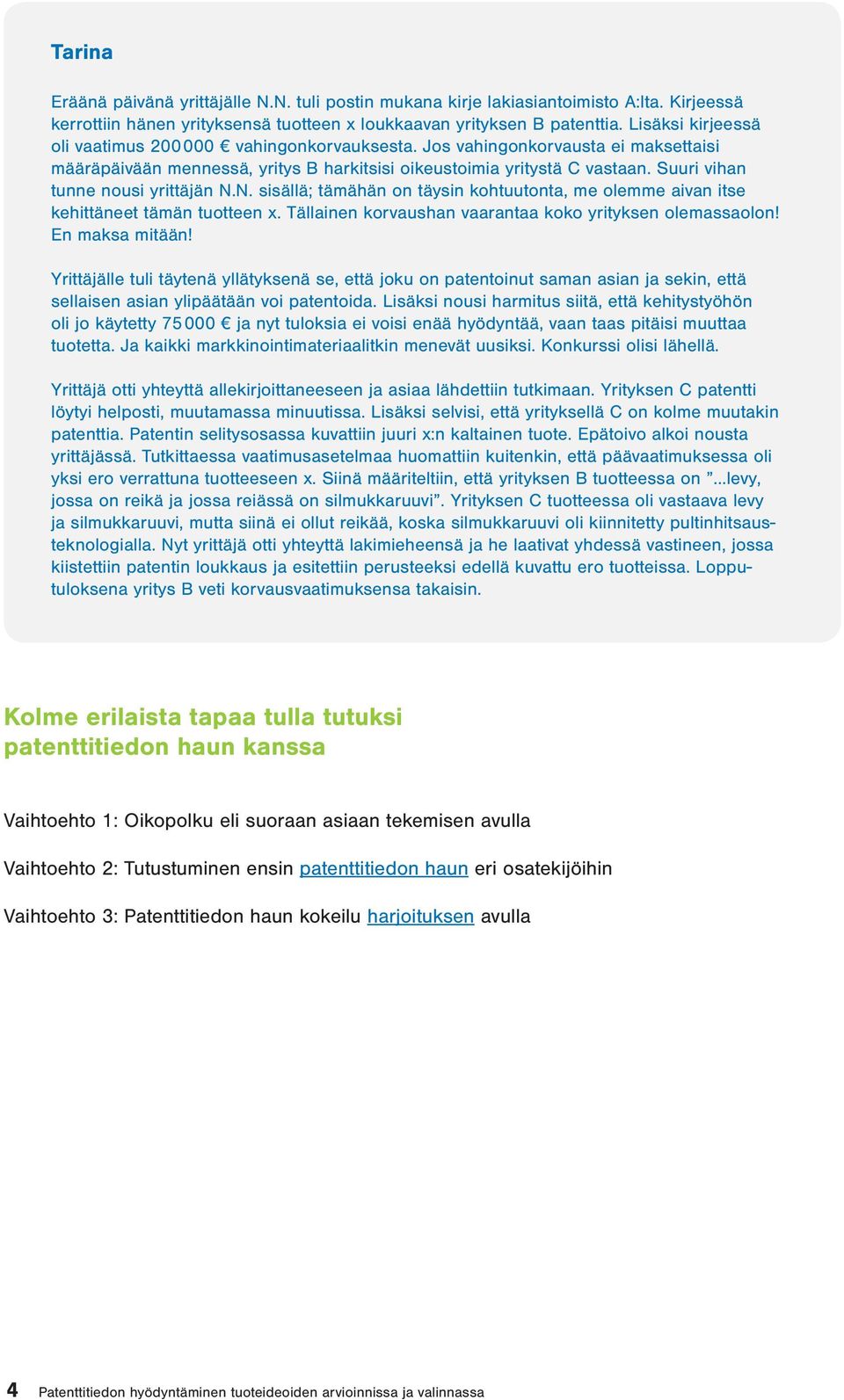 Suuri vihan tunne nousi yrittäjän N.N. sisällä; tämähän on täysin kohtuutonta, me olemme aivan itse kehittäneet tämän tuotteen x. Tällainen korvaushan vaarantaa koko yrityksen olemassaolon!